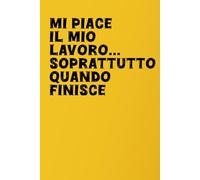 MI PIACE IL MIO LAVORO... SOPRATTUTTO QUANDO FINISCE: QUADERNO DIVERTENTE PER COLLEGHI DI LAVORO, TACCUINO PER APPUNTI 110 PAGINE A RIGHE FORMATO 6X9 POLLICI
