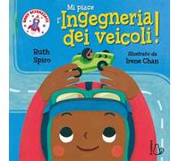 Mi piace l’ingegneria dei veicoli! Baby scienziati. Ediz. a colori