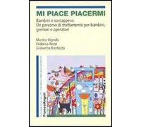 Mi piace piacermi. Bambini e sovrappeso. Un percorso di trattamento per bambini, genitori e operatori