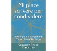 Mi piace scrivere per condividere: Antologia e bibliografia di Poesie, Racconti e Saggi