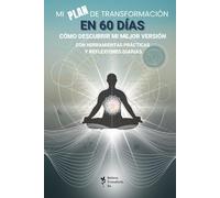 MI PLAN DE TRANSFORMACIÓN EN 60 DÍAS: Cómo descubrir mi mejor versión con herramientas prácticas y reflexiones diarias