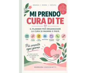 Mi prendo cura di te: Il planner per organizzare la cura di mamma e papà