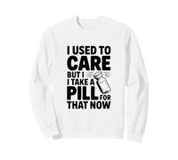 Mi preoccupavo ma prendo Una Pillola per Questo Ora Felpa