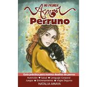Mi Primer Amor Perruno: Guía práctica para nuevos dueños de perros que desean transformar el primer día en una vida de amor, fortaleciendo un vínculo que durará para siempre.