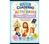 “MI PRIMER CUADERNO DE ACTIVIDADES PARA LA PRIMERA COMUNIÓN”: Ejercicios, oraciones, juegos y reflexiones para preparar el corazón y recibir a Jesús Eucaristía