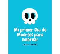 Mi Primer Día de Muertos para Colorear: Catrinas, calaveras y tradiciones mexicanas para los más pequeños