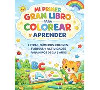 MI PRIMER GRAN LIBRO PARA COLOREAR Y APRENDER: LETRAS,NUMEROS,COLORES,FORMAS Y ACTIVIDADES DIVERTIDAS PARA NIÑOS DE 2 A 5 AÑOS