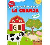 Mi Primer Libro Colorear La Granja: De 2 a 5 años. Más de 40 Imágenes Sencillas y Divertidas sobre la Granja, los Animales y el Huerto donde podrá Mejorar sus Habilidades Motoras.