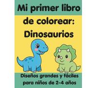 Mi primer libro de colorear: Dinosaurios: Diseños grandes y fáciles para niños de 2-4 años