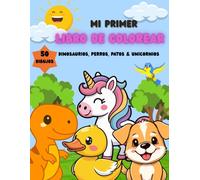 Mi Primer Libro de Colorear: Dinosaurios, Perros, Patos y Unicornios