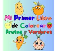Mi Primer Libro de Colorear Frutas y Verduras: Libro para colorear con 40 ilustraciones simpáticas y sencillas, para niños y niñas de 2 a 5 años