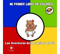 MI PRIMER LIBRO DE COLORES: LIBRO DE ALTO CONTRASTE PARA BEBÉS DE 0 A 2 AÑOS: Las Aventuras de la Capibara Sofia