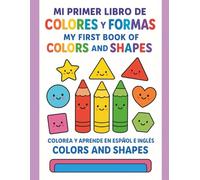 Mi primer libro de Colores y Formas My First Book of Colors and Shapes: Colorea y aprende en español e inglés