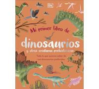 Mi primer libro de dinosaurios y otras criaturas prehistóricas: Todo lo que quieres saber de tus dinosaurios preferidos