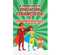 MI PRIMER LIBRO DE EDUCACIÓN FINANCIERA 2: Cómo ahorrar y hacer que mi dinero crezca