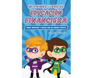 MI PRIMER LIBRO DE EDUCACIÓN FINANCIERA: Cómo ahorrar y hacer que mi dinero crezca: 1