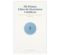 Mi Primer Libro de Oraciones Católicas: Oraciones Sencillas para Corazones Pequeños