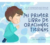 Mi Primer Libro de Oraciones Tiernas: En mi corazoncito puro lleno de alegría vive Diosito todos los días
