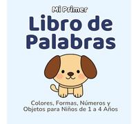 Mi Primer Libro de Palabras: Colores, Formas, Números y Objetos para Niños de 1 a 4 Años