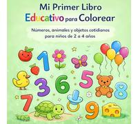 Mi Primer Libro Educativo para Colorear: Números, animales y objetos cotidianos para niños de 2 a 4 años