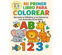 Mi Primer Libro para Colorear: Aprende el Alfabeto y los Números con Animales Divertidos: Un Libro Didáctico para Niños y Niñas de 2 a 5 Años con Más ... Letras y Números para Colorear y Aprender