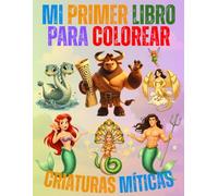 MI PRIMER LIBRO PARA COLOREAR CRIATURAS MÍTICAS: Libro de Actividades y Aprendizaje: Colorea, Recorta y Descubre un Mundo Mágico: Para niños de todas las edades.