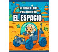 Mi Primer Libro para Colorear del Espacio: 40 Dibujos de Cohetes, Planetas y Astronautas para Niños de 3 a 7 Años