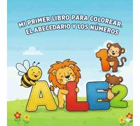 Mi primer libro para colorear. Los números y las letras: Un libro divertido para aprender las letras de la A a la Z y los números del 1 al 10 con animales adorables