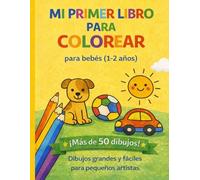 Mi primer libro para colorear para bebés (1-2 años): Más de 50 dibujos grandes y fáciles para pequeños artistas