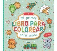 Mi primer libro para colorear para niños: Páginas para colorear diseñadas con cariño para niños de 1 a 3 años | Figuras grandes para colorear que fomentan la creatividad y la motricidad