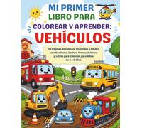 Mi Primer Libro Para Colorear y Aprender: Vehículos: 58 Páginas de Colorear Divertidas y Fáciles con Camiones, Coches, Trenes, Aviones y Letras para Colorear, para Niños de 2 a 5 Años