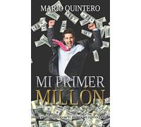 MI PRIMER MILLON: Una historia real de como pasar de tener deudas a ganar tú primer millón en poco tiempo. El exito existe y si te animas a leer este libro puede ser que tu vida cambie para siempre.