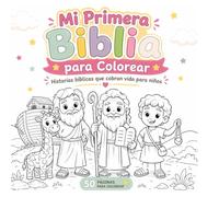 MI PRIMERA BIBLIA PARA COLOREAR: HISTORIAS BIBLICAS QUE COBRAN VIDA PARA NIÑOS