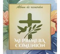 Mi Primera Comunión: Álbum de recuerdos - fotos, dedicatorias y oraciones para completar en familia