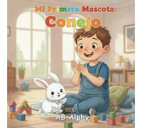 Mi Primera Mascota: Conejo: Una dulce historia infantil sobre el cuidado, la responsabilidad y el amor por los animales