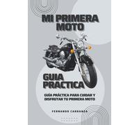 MI PRIMERA MOTO - Guía Práctica para Cuidar y Disfrutar tu primera moto: Una guía completa
