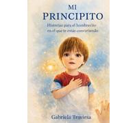 Mi Principito: Historias para el hombrecito en el que te estás convirtiendo