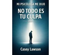 MI PSICÓLOGA ME DIJO - Casey Lawson: NO TODO ES TU CULPA - Libro I