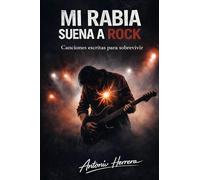 Mi rabia suena a rock: Canciones escritas para sobrevivir