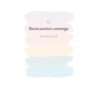 Mi Reencuentro Conmigo: Un viaje hacia adentro para profundizar tu autoconocimiento y crecer en amor propio, aceptación y poder personal