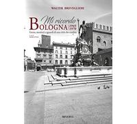 Mi ricordo Bologna. 1945-1970. Gente, mestieri e sguardi di una città che cambia. Ediz. bilingue
