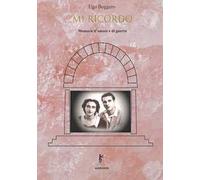 Mi ricordo. Memorie d'amore e di guerra