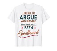 Mi rifiuto di discutere con Persone Che avrebbero dovuto Essere inghiottite Maglietta