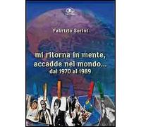 Mi ritorna in mente, accadde nel mondo... Dal 1970 al 1999 - [Letizia Editore]