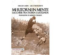 Mi ritorni in mente. Lucchese tra storia e leggenda - [Tra le righe libri]