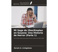 Mi Saga de (Des)Empleo en Guyana: Una Historia de Horror (Parte 1): Un horrible relato de las experiencias vividas entre 2017 y 2020