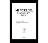 Mi scelgo, un passo alla volta: Un percorso di 40 giorni per ritrovare fiducia e autostima