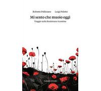 Mi sento che muoio oggi. Viaggio nella Resistenza vicentina