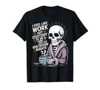 Mi Sento Come se Il Lavoro Abbia ottenuto la Custodia di Me e di casa Maglietta