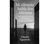 Mi silencio habla dos idiomas: Testimonio de un alma sin fronteras